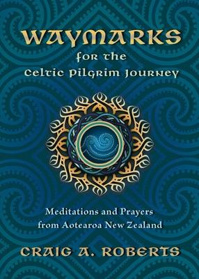 Waymarks for the Celtic Pilgrim Journey: Meditations and Prayers from Aotearoa New Zealand