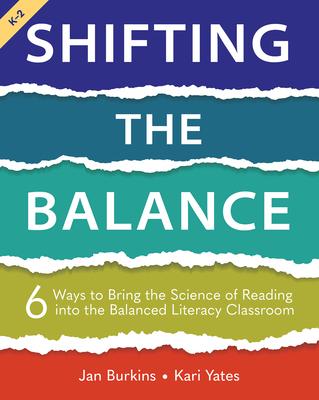 Shifting the Balance, Grades K-2: 6 Ways to Bring the Science of Reading Into the Balanced Literacy Classroom