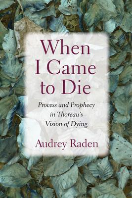 When I Came to Die: Process and Prophecy in Thoreau's Vision of Dying