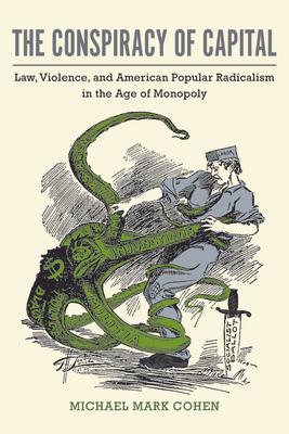 The Conspiracy of Capital: Law, Violence, and American Popular Radicalism in the Age of Monopoly