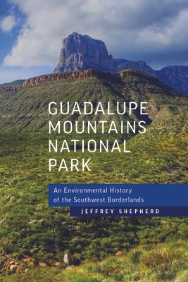 Guadalupe Mountains National Park: An Environmental History of the Southwest Borderlands