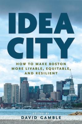 Idea City: How to Make Boston More Livable, Equitable, and Resilient