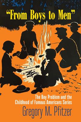 From Boys to Men: The Boy Problem and the Childhood of Famous Americans Series