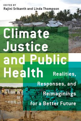 Climate Justice and Public Health: Realities, Responses, and Reimaginings for a Better Future