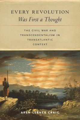 Every Revolution Was First a Thought: The Civil War and Transcendentalism in Transatlantic Context Subscription