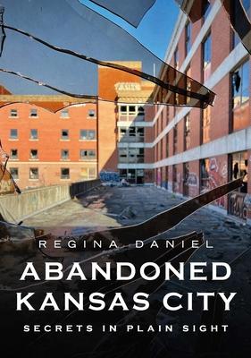 Abandoned Kansas City: Secrets in Plain Sight