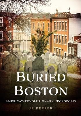 Buried Boston: America's Revolutionary Necropolis