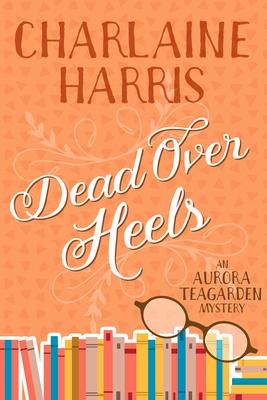 Dead Over Heels: An Aurora Teagarden Mystery