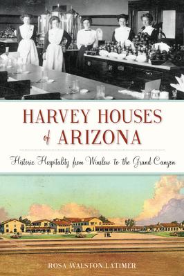 Harvey Houses of Arizona: Historic Hospitality from Winslow to the Grand Canyon