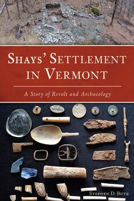 Shays' Settlement in Vermont: A Story of Revolt and Archaeology