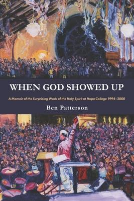 When God Showed Up: A Memoir of the Surprising Work of the Holy Spirit at Hope College 1994-2000