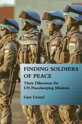 Finding Soldiers of Peace: Three Dilemmas for Un Peacekeeping Missions