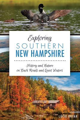 Exploring Southern New Hampshire:: History and Nature on Back Roads and Quiet Waters