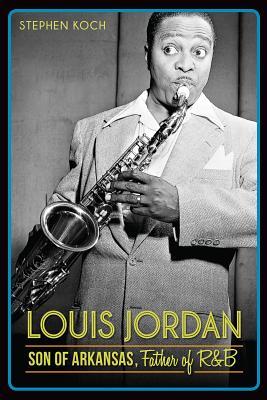 Louis Jordan:: Son of Arkansas, Father of R&B