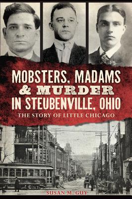 Mobsters, Madams & Murder in Steubenville, Ohio: The Story of Little Chicago