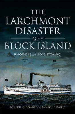 The Larchmont Disaster Off Block Island: Rhode Island's Titanic