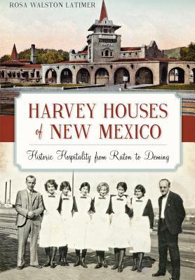 Harvey Houses of New Mexico:: Historic Hospitality from Raton to Deming