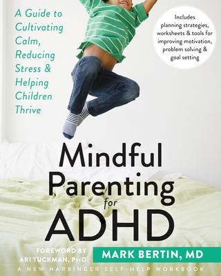 Mindful Parenting for ADHD: A Guide to Cultivating Calm, Reducing Stress, and Helping Children Thrive