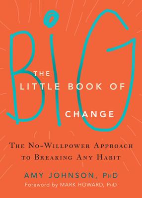 The Little Book of Big Change: The No-Willpower Approach to Breaking Any Habit