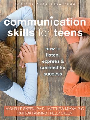 Communication Skills for Teens: How to Listen, Express, and Connect for Success