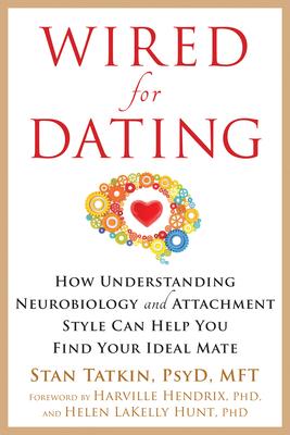 Wired for Dating: How Understanding Neurobiology and Attachment Style Can Help You Find Your Ideal Mate