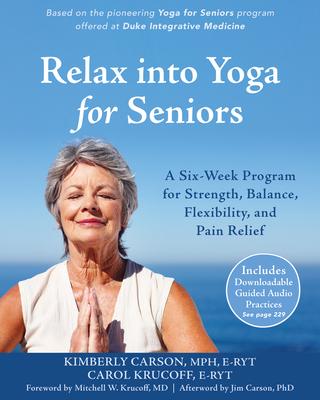 Relax Into Yoga for Seniors: A Six-Week Program for Strength, Balance, Flexibility, and Pain Relief