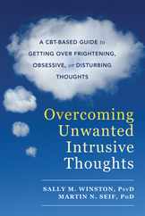 Overcoming Unwanted Intrusive Thoughts: A Cbt-Based Guide to Getting Over Frightening, Obsessive, or Disturbing Thoughts Subscription