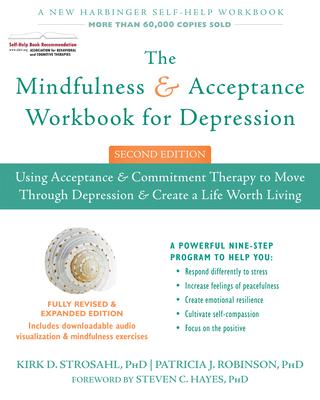 The Mindfulness and Acceptance Workbook for Depression: Using Acceptance and Commitment Therapy to Move Through Depression and Create a Life Worth Liv