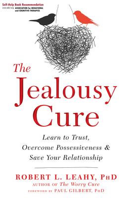 The Jealousy Cure: Learn to Trust, Overcome Possessiveness, and Save Your Relationship