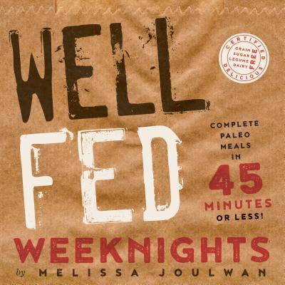 Well Fed Weeknights: Complete Paleo Meals in 45 Minutes or Less