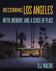 Becoming Los Angeles: Myth, Memory, and a Sense of Place Subscription