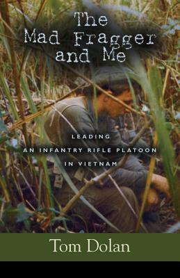 The Mad Fragger and Me: Leading an Infantry Rifle Platoon in Vietnam - SECOND EDITION