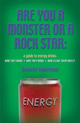 Are You a Monster or a Rock Star? a Guide to Energy Drinks - How They Work, Why They Work, How to Use Them Safely