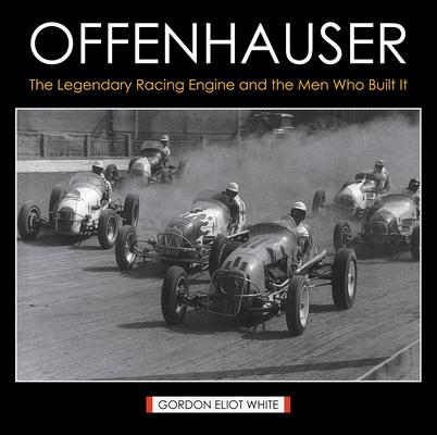 Offenhauser: The Legendary Racing Engine and the Men Who Built It