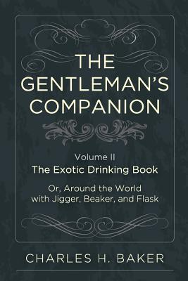 The Gentleman's Companion: Being an Exotic Drinking Book Or, Around the World with Jigger, Beaker and Flask