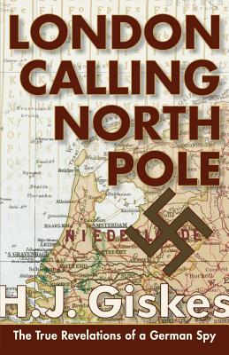 London Calling North Pole: The True Revelations of a German Spy