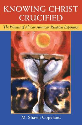 Knowing Christ Crucified: The Witness of African American Religious Experience