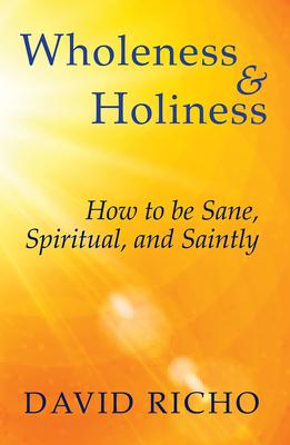 Wholeness and Holiness: How to Be Sane, Spiritual, and Saintly