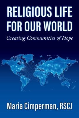 Religious Life for Our World: Creating Communities of Hope