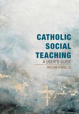 Catholic Social Teaching: A User's Guide