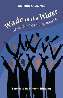 Wade in the Water: The Wisdom of the Spirituals - Revised Edition