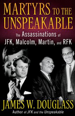Martyrs to the Unspeakable: The Assassinations of Jfk, Malcolm, Martin, and Rfk Subscription