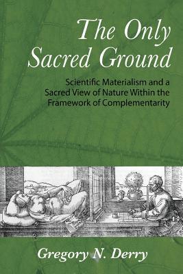 The Only Sacred Ground: Scientific Materialism and a Sacred View of Nature Within the Framework of Complementarity Subscription