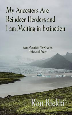 My Ancestors Are Reindeer Herders and I Am Melting In Extinction: Saami-American Non-Fiction, Fiction, and Poetry