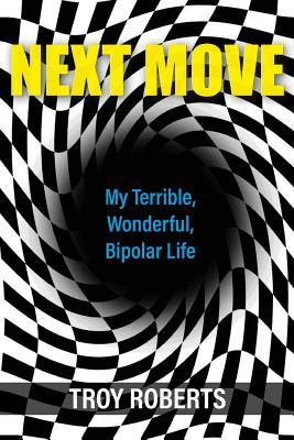 Next Move: My Terrible, Wonderful, Bipolar Life