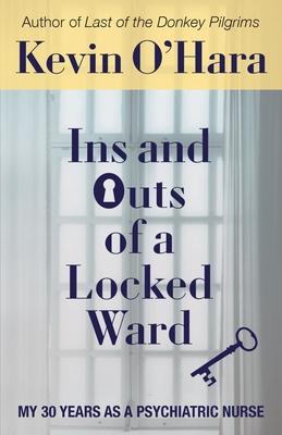 Ins and Outs of a Locked Ward: My 30 Years as a Psychiatric Nurse