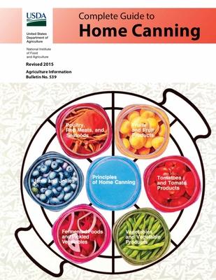 Complete Guide to Home Canning (Full Color): Canning Principles, Basic Ingredients, Syrups, Fruit, Tomatoes, Vegetables, Meat and Seafood, Pickles and