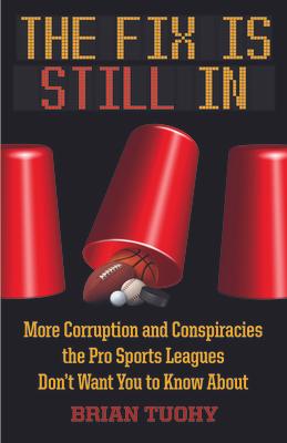 The Fix Is Still in: Corruption and Conspiracies the Pro Sports Leagues Don't Want You to Know about