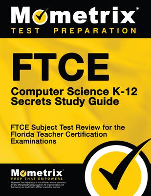 FTCE Computer Science K-12 Secrets Study Guide: FTCE Test Review for the Florida Teacher Certification Examinations