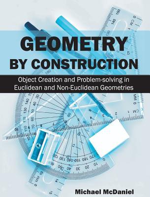 Geometry by Construction: Object Creation and Problem-Solving in Euclidean and Non-Euclidean Geometries